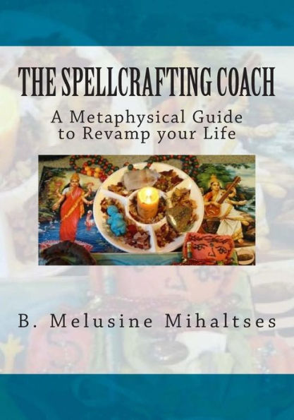 The Spellcrafting Coach: A Metaphysical Guide To Revamp Your Life
