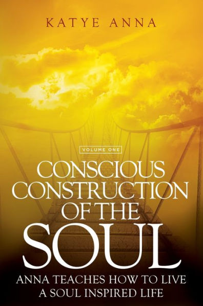Conscious Construction Of The Soul: Anna Teaches How To Live A Soul Inspired Life