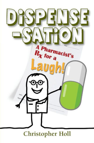 Dispense-Sation: A Pharmacist'S Rx For A Laugh!