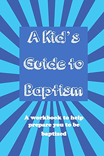 A Kid's Guide To Baptism: A Workbook To Help Prepare You To Be Baptized