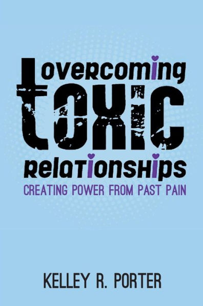 Overcoming Toxic Relationships: Creating Power From Past Pain