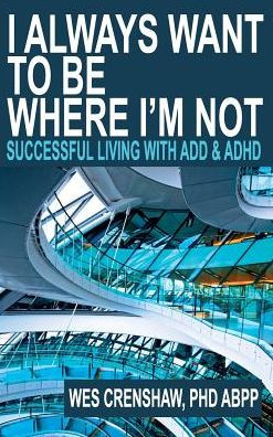 I Always Want To Be Where I'M Not: Successful Living With Add And Adhd