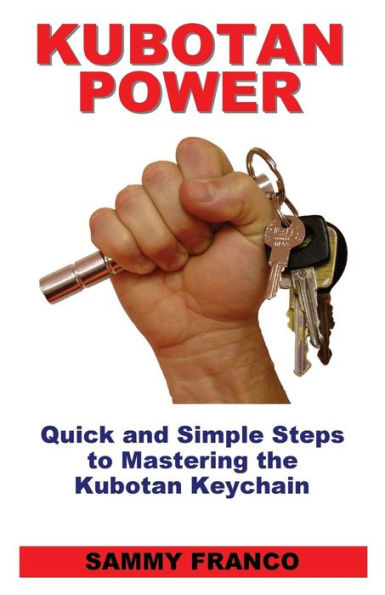 Kubotan Power: Quick And Simple Steps To Mastering The Kubotan Keychain
