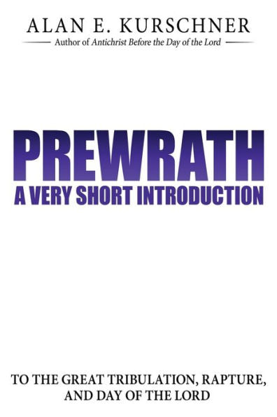 Prewrath: A Very Short Introduction To The Great Tribulation, Rapture, And Day Of The Lord