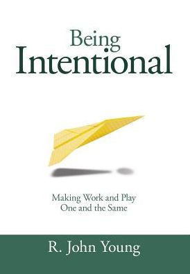 Being Intentional: Making Work And Play One And The Same