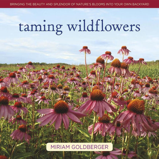 Taming Wildflowers: Bringing The Beauty And Splendor Of Nature'S Blooms Into Your Own Backyard