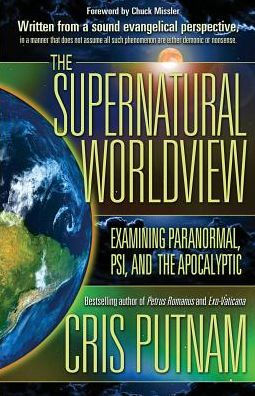 The Supernatural Worldview: Examining Paranormal, Psi, And The Apocalyptic