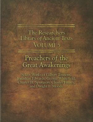 The Researchers Library Of Ancient Texts - Volume V: Preachers Of The Great Awakenings (Reaserchers Library Of Ancient Texts)