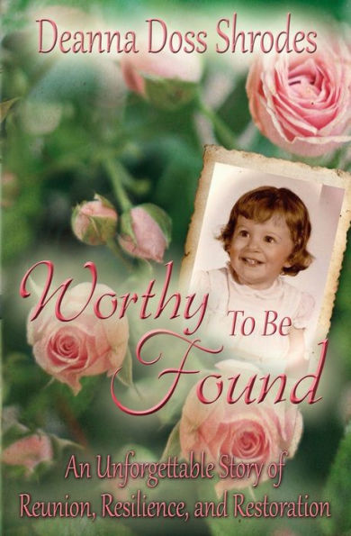 Worthy To Be Found: An Unforgettable Story Of Reunion, Resilience, And Restoration