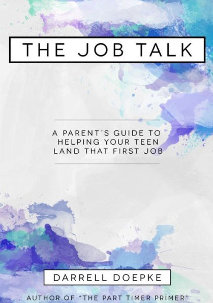 The Job Talk: A Parent'S Guide To Helping Your Teen Land That First Job