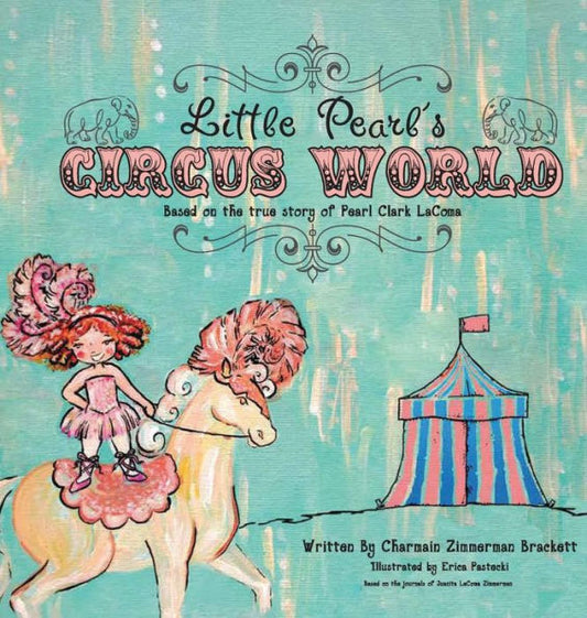 Little Pearl'S Circus World: Based On The True Story Of Pearl Clark Lacoma