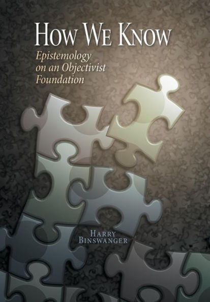 How We Know: Epistemology On An Objectivist Foundation