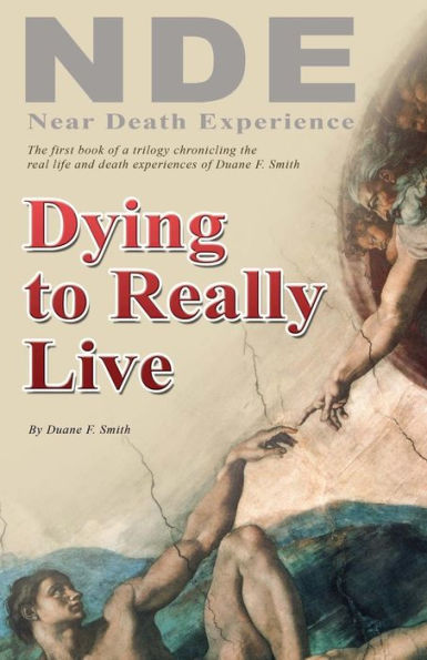 Dying To Really Live: Memories Of The Afterlife; A Non-Believer Returns To Life After A Surprising Near Death Experience (Nde Series Book 1)