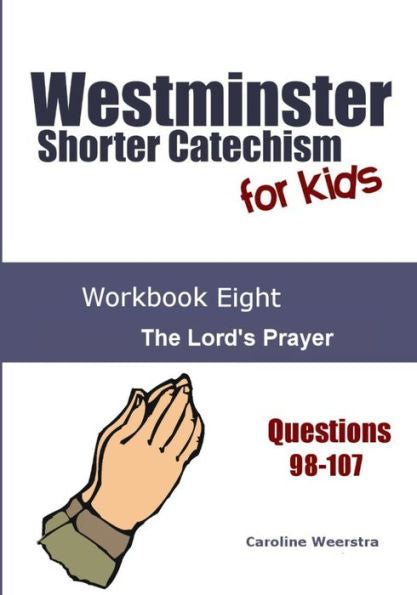 Westminster Shorter Catechism For Kids: Workbook Eight: The Lord'S Prayer