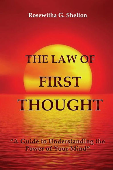The Law Of First Thought: A Guide To Understanding The Power Of Your Mind