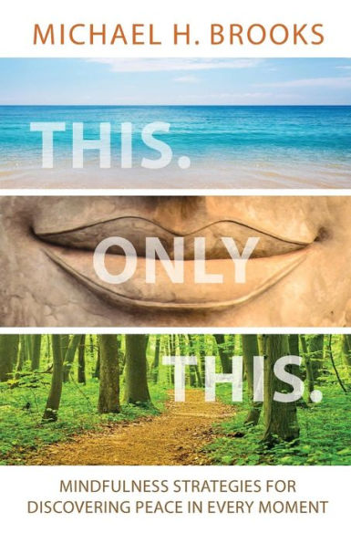 This Only This. Mindfulness Strategies For Discovering Peace In Every Moment