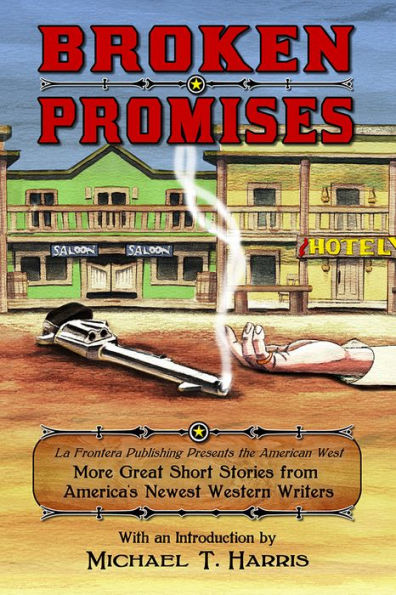 Broken Promises: La Frontera Publishing Presents The American West, More Great Short Stories From America?? Newest Western Writers