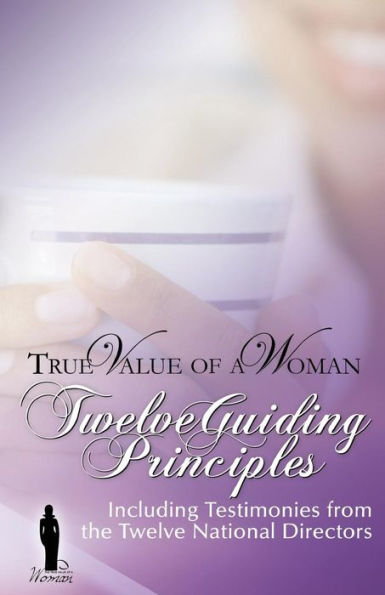 True Value Of A Woman Twelve Guiding Principles: Including Testimonies From The Twelve National Directors