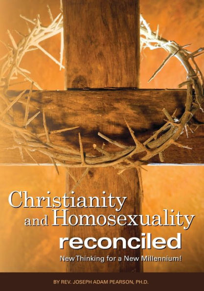 Christianity And Homosexuality Reconciled: New Thinking For A New Millennium!