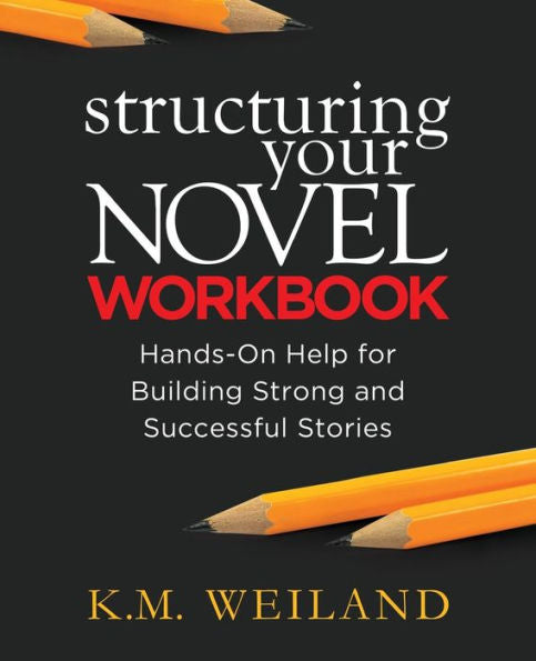 Structuring Your Novel Workbook: Hands-On Help For Building Strong And Successful Stories (Helping Writers Become Authors)