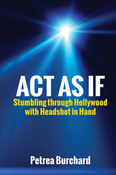 Act As If: Stumbling Through Hollywood With Headshot In Hand