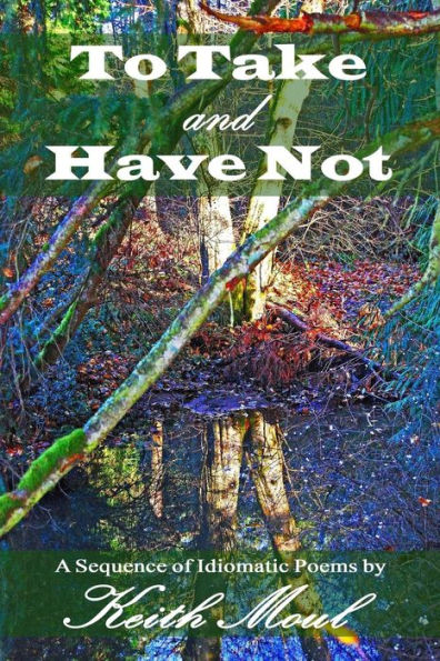 To Take And Have Not: A Sequence Of Idiomatic Poems
