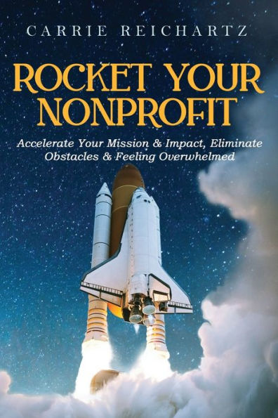 Rocket Your Nonprofit: Accelerate Your Mission & Impact, Eliminate Obstacles & Feeling Overwhelmed
