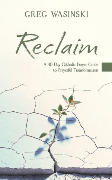 Reclaim: A 40 Day Catholic Prayer Guide To Prayerful Transformation