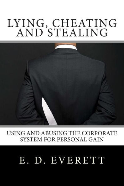 Lying, Cheating And Stealing: Using And Abusing The Corporate System For Personal Gain