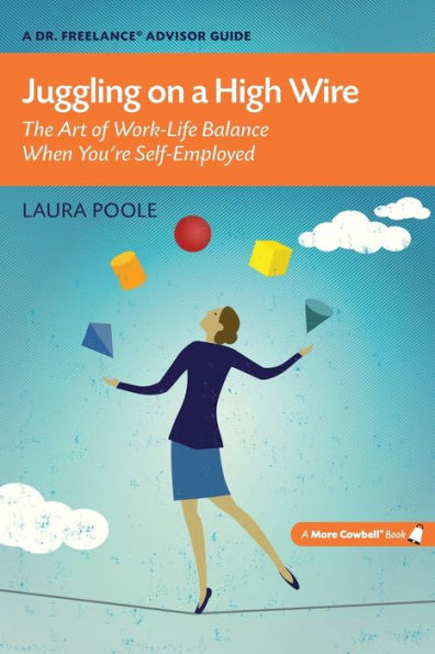 Juggling On A High Wire: The Art Of Work-Life Balance When You'Re Self-Employed (A Dr. Freelance Advisor Guide)
