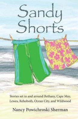 Sandy Shorts: Stories Set In And Around Bethany, Cape May, Lewes, Rehoboth, Ocean City, And Wildwood