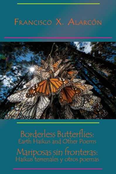 Borderless Butterflies: Earth Haikus And Other Poems / Mariposas Sin Fronteras: Haikus Terrenales Y Otros Poemas
