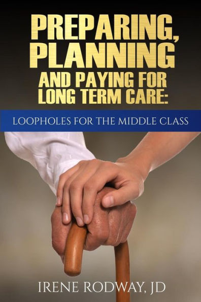 Preparing, Planning And Paying For Long Term Care:Loopholes For The Middle Class