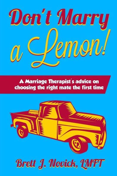Don't Marry A Lemon!: A Marriage Therapist's Advice On Choosing The Right Mate The First Time