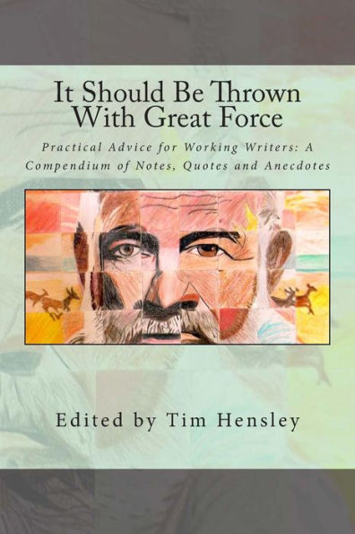 It Should Be Thrown With Great Force: Practical Advice For Working Writers: A Compendium Of Notes, Quotes And Anecdotes