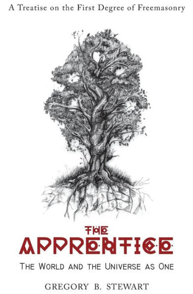 The Apprentice: The World And The Universe As One: A Treatise On The First Degree Of Freemasonry