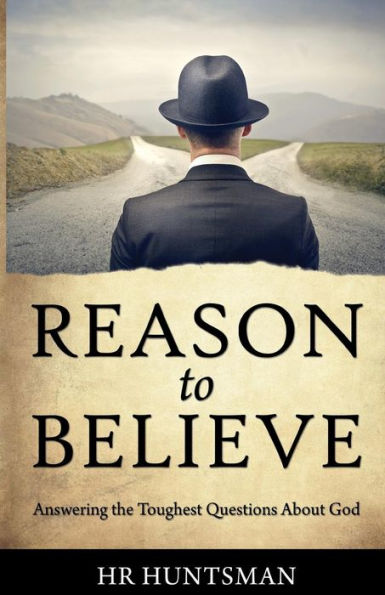 Reason To Believe: Answering The Toughest Questions About God