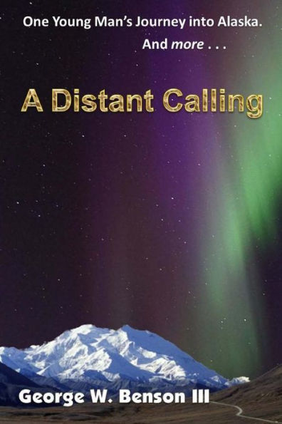 A Distant Calling: One Young Man'S Journey Into Alaska. And More...