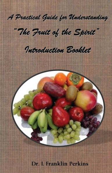 A Practical Guide For Understanding The Fruit Of The Spirit: Introduction Booklet