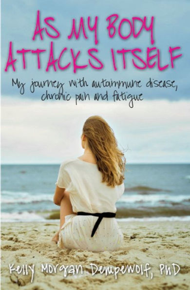 As My Body Attacks Itself: My Journey With Autoimmune Disease, Chronic Pain & Fatigue