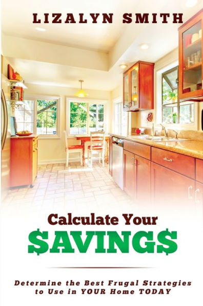 Calculate Your Savings: Determine The Best Frugal Strategies To Use In Your Home Today
