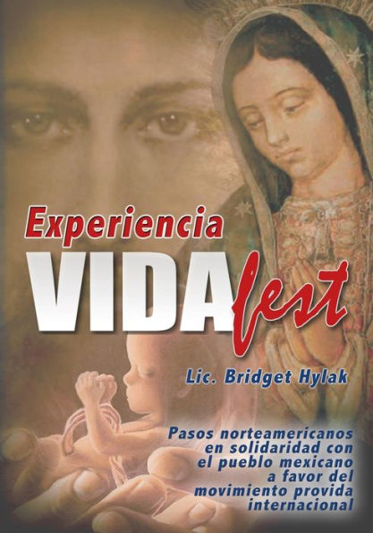 Experiencia Vidafest: Pasos Norteamericanos En Solidaridad Con El Pueblo Mexicano A Favor Del Movimiento Provida Internacional (Spanish Edition)
