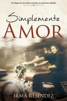 Simplemente Amor: De Una Madre Milagro- Viviendo Con Esclerosis Múltiple (Spanish Edition)