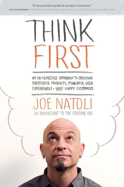 Think First: My No-Nonsense Approach To Creating Successful Products, Memorable User Experiences + Very Happy Customers