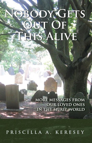 Nobody Gets Out Of This Alive!: More Messages From Our Loved Ones In The Spirit World