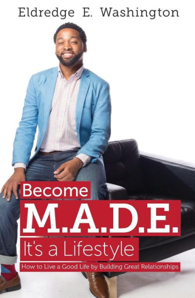 Become M.A.D.E. It'S A Lifestyle: How To Live A Good Life By Building Great Relationships