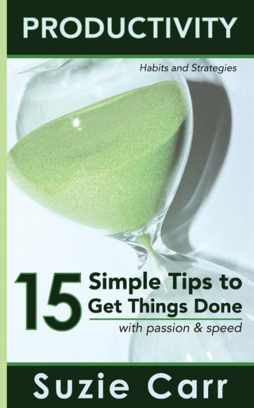 Productivity: 15 Simple Tips To Get Things Done With Passion And Speed: Productivity Habits And Strategies (Personal Development Book 1)