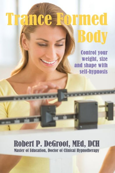 Trance Formed Body: Control Your Weight, Size, And Shape With Self-Hypnosis