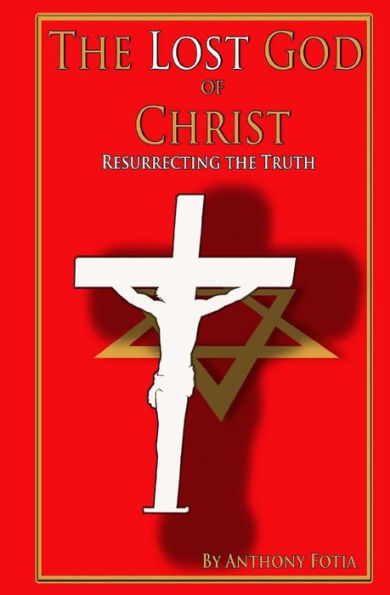 The Lost God Of Christ: Resurrecting The Truth (Volume)