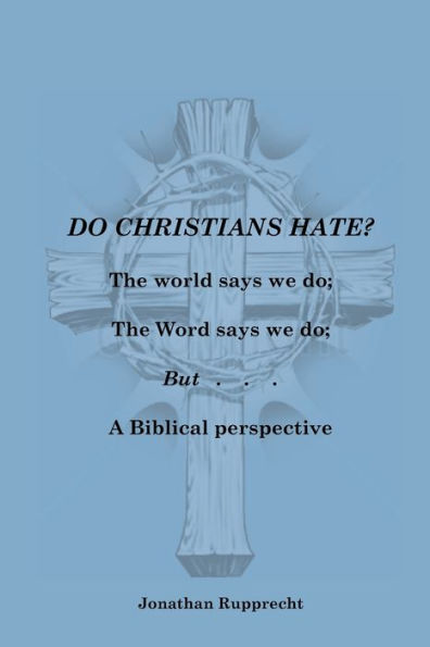 Do Christian Hate?: The World Says We Do; The Word Says We Do; But.....